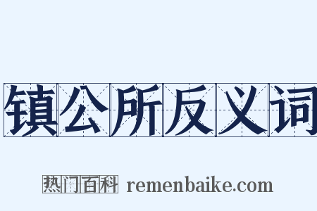 镇公所反义词是什么意思的图片